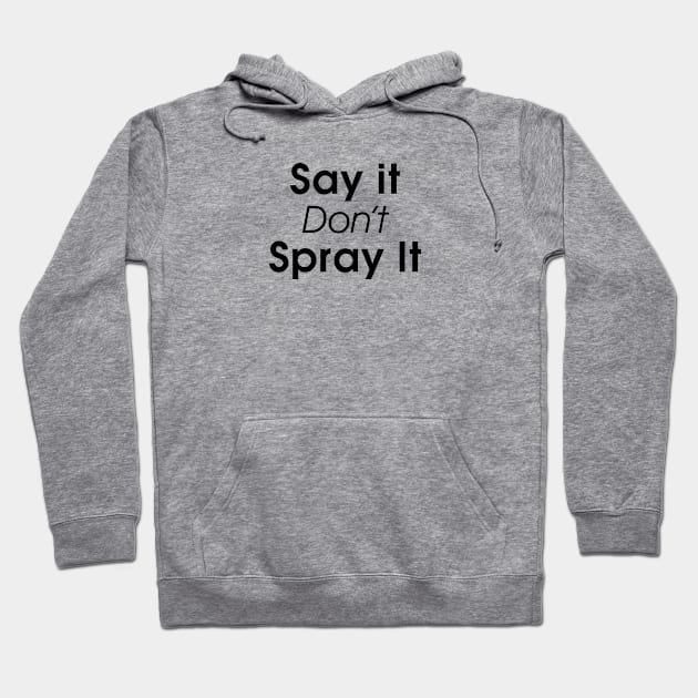 Say It, Don't Spray It | Covid19 | Coronavirus | Social Distancing Hoodie by stuartjsharples
